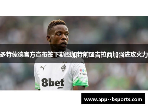 多特蒙德官方宣布签下斯图加特前锋吉拉西加强进攻火力