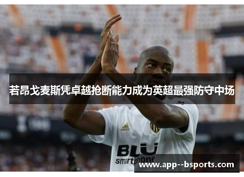 若昂戈麦斯凭卓越抢断能力成为英超最强防守中场